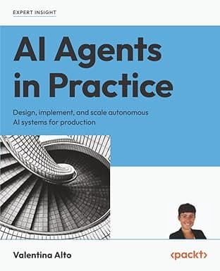 AI Agents in Practice: Design, implement, and scale autonomous AI systems for production by Valentina Alto (Author)
